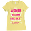 All Women Are Created Equal But Only The Best Are Born In March Ladies Fitted T-Shirt