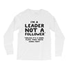 leader not a follower unless a Long Sleeve Shirts