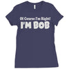 of course i'm right i'm bob Ladies Fitted T-Shirt