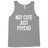 not cute just psycho Tank Top