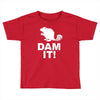 dam it! Toddler T-shirt