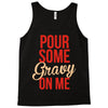 pour some gravy on me Tank Top