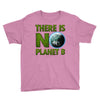 there is no planet  b earth day Youth Tee