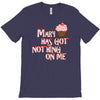 mary has got nothing on me T-Shirt
