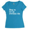 hang on let me overthink this Women's Triblend Scoop T-shirt