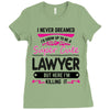 I Never Dreamed I d Grow Up To Be A Super Cute Lawyer But Here I'm Kil Ladies Fitted T-Shirt