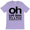 oh lord jesus it's a fire T-Shirt