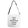 I'll Be There For You Adjustable Strap Totes