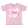 Daddy is my Hero Baby Girl Toddler T-shirt