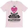 I Am Actually In A Very Commited Relationship T-Shirt