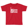i can survive cancer Toddler T-shirt