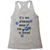IT'S NOT DRINKING ALONE IF THE DOG IS HOME! Racerback Tank