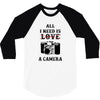All i Need is Love A Camera 3/4 Sleeve Shirt