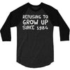 refusing to grow up since 1984 3/4 Sleeve Shirt