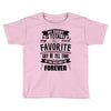 My Daddy Is Totally My Most Favorite Guy of All Time in the History of Toddler T-shirt