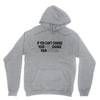 IF YOU CANT CHANGE Unisex Hoodie