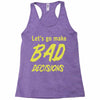 let's go make bad decisions Racerback Tank