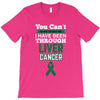 you can't scare or beat me i have been through liver cancer T-Shirt