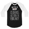 queens are born in february 3/4 Sleeve Shirt