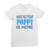 have no fear poppy is here Ladies Fitted T-Shirt