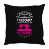 I Don't Need Therapy Just Need Sewing Throw Pillow