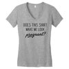 Does This Shirt Make Me Look Pregnant? Women's V-Neck T-Shirt