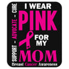 I Wear Pink For My Mom (Breast Cancer Awareness) Mousepad