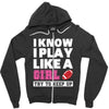 I Know I Play Like A Girl Try To Keep Up Zipper Hoodie