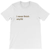 I Never Finish Anything T-Shirt