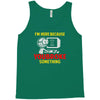 i'm here because you broke something Tank Top