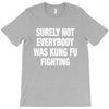 Surely Not Everybody Was Kung Fu Fighting T-Shirt
