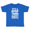 it's a kpop thing you probably wouln't understand Toddler T-shirt