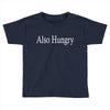 also hungry Toddler T-shirt