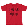i don'tcare about you Toddler T-shirt