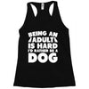 Being an adult is hard I'd rather be a dog Racerback Tank