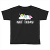 Unicorn Says Not Today Toddler T-shirt
