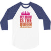 My Mom Is The Queen That Makes Me The Princess 3/4 Sleeve Shirt