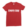 every day Ladies Fitted T-Shirt