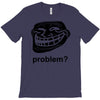 problem trollface troll face slogan internet meme t shirt2 T-Shirt