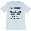 i'm mostly peace, love and light &amp; a little go fuck yoursel T-Shirt