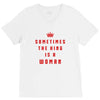 Sometimes The King Is A Woman V-Neck Tee