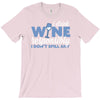i drink wine responsibly, i don't spill any T-Shirt