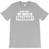 be nice to me my wife is pregnant funny T-Shirt