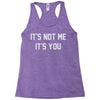 it's not me it's you Racerback Tank