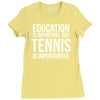 education is important but tennis is more importanter Ladies Fitted T-Shirt