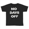 no days off Toddler T-shirt