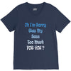 oh i'm sorry was my sass too much V-Neck Tee