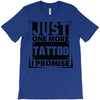 Just One More Tattoo I Promise T-Shirt