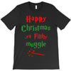 happy christmas ya filthy muggle T-Shirt