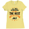All Men Created Equal But The Best Born In July Ladies Fitted T-Shirt